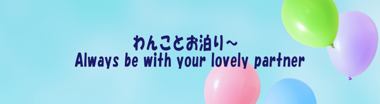 わんことお泊り〜Always be with your lovely partner